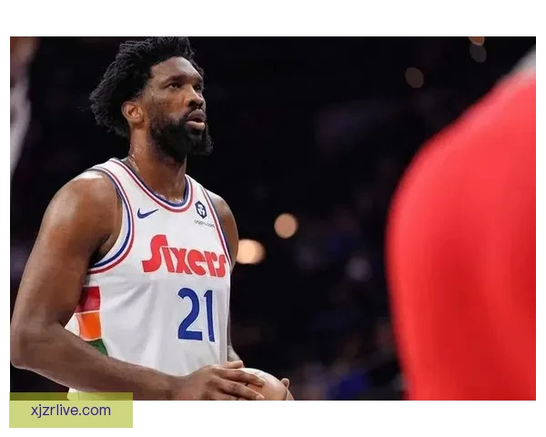 恩比德直言原因猜对方不想自己上场引发关注